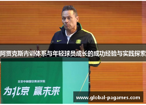 阿贾克斯青训体系与年轻球员成长的成功经验与实践探索 阿贾克斯青训体系与年轻球员成长的成功经验与实践探索