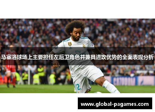 马塞洛球场上主要担任左后卫角色并兼具进攻优势的全面表现分析