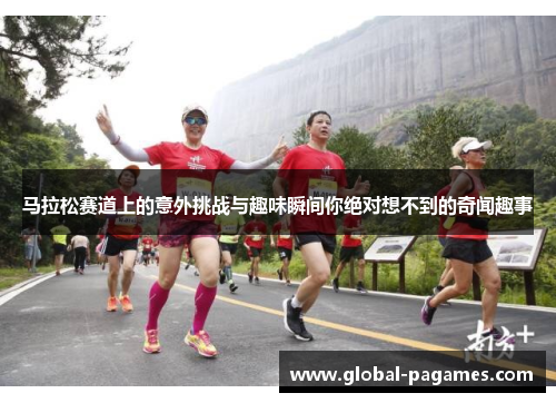 马拉松赛道上的意外挑战与趣味瞬间你绝对想不到的奇闻趣事