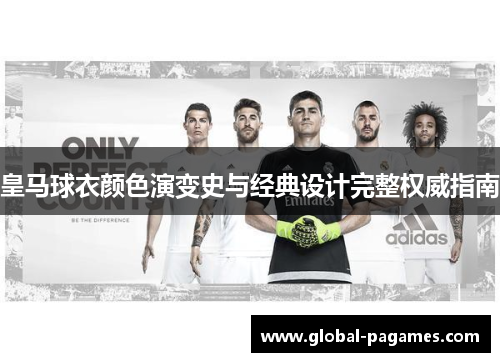 皇马球衣颜色演变史与经典设计完整权威指南