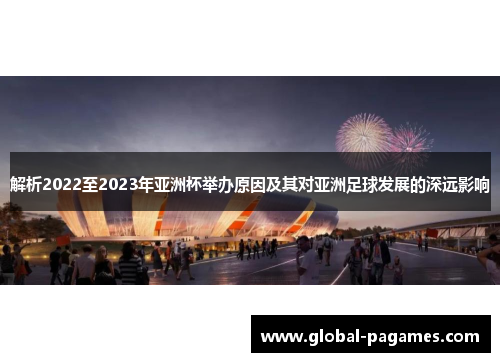 解析2022至2023年亚洲杯举办原因及其对亚洲足球发展的深远影响 解析2022至2023年亚洲杯举办原因及其对亚洲足球发展的深远影响