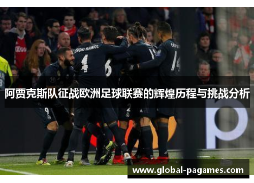 阿贾克斯队征战欧洲足球联赛的辉煌历程与挑战分析