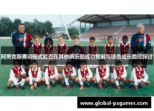 阿贾克斯青训模式能否在其他俱乐部成功复制与球员成长路径探讨